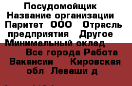 Посудомойщик › Название организации ­ Паритет, ООО › Отрасль предприятия ­ Другое › Минимальный оклад ­ 23 000 - Все города Работа » Вакансии   . Кировская обл.,Леваши д.